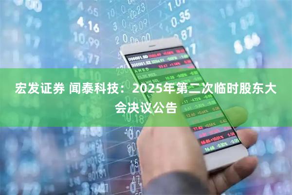 宏发证券 闻泰科技：2025年第二次临时股东大会决议公告